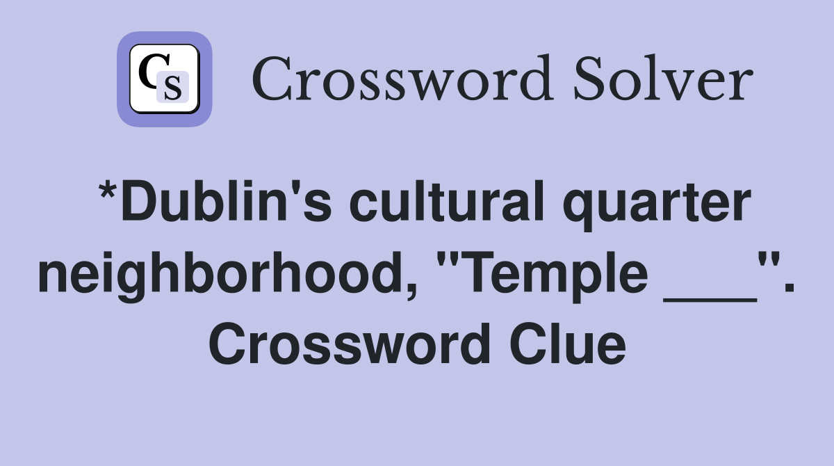 *Dublin's cultural quarter neighborhood, "Temple ___". Crossword Clue