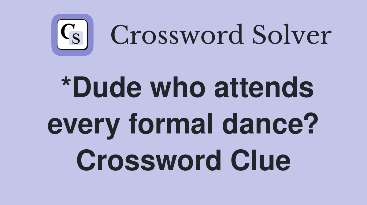 *Dude who attends every formal dance? Crossword Clue