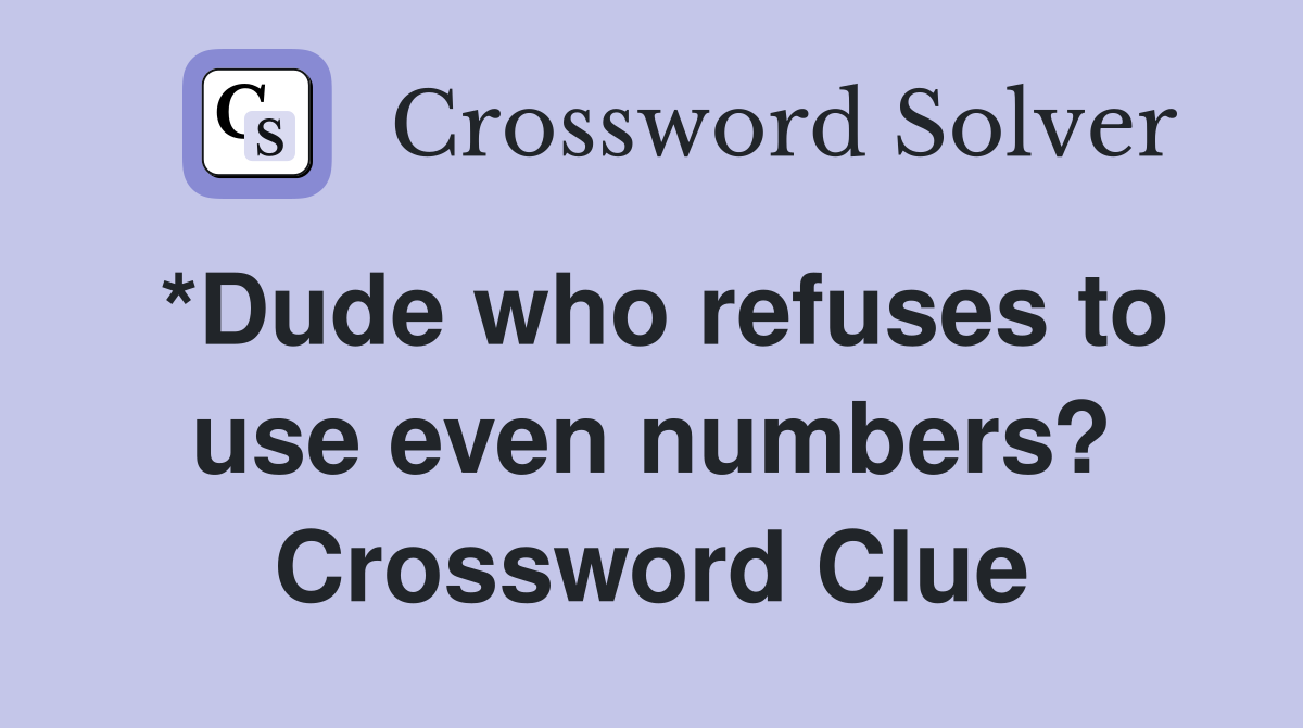 *Dude who refuses to use even numbers? Crossword Clue