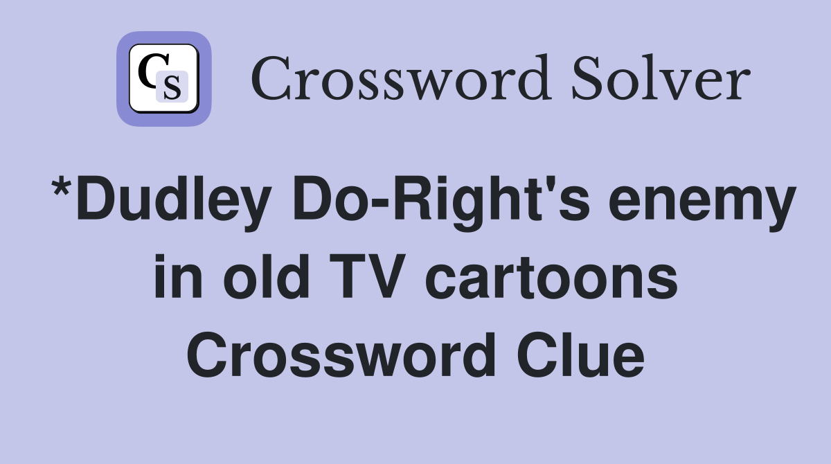 *Dudley Do-Right's enemy in old TV cartoons Crossword Clue