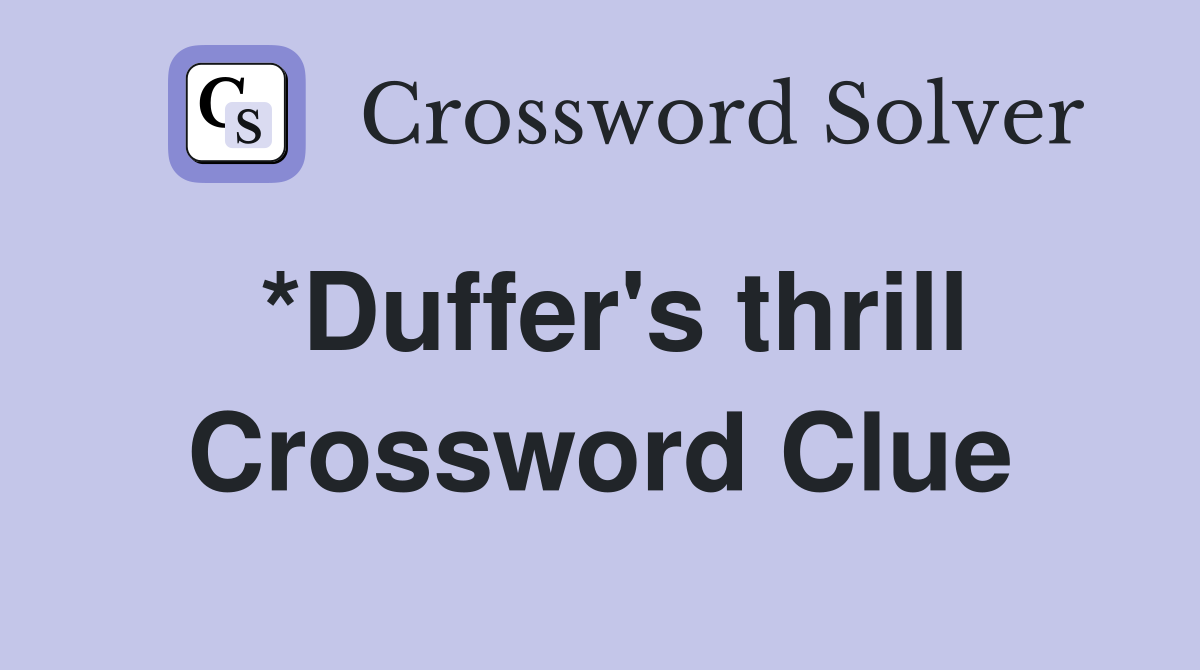 *Duffer's thrill Crossword Clue