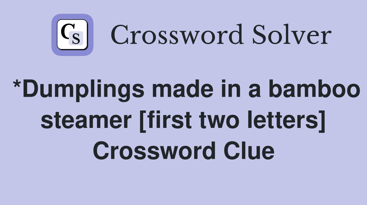 *Dumplings made in a bamboo steamer [first two letters] Crossword Clue