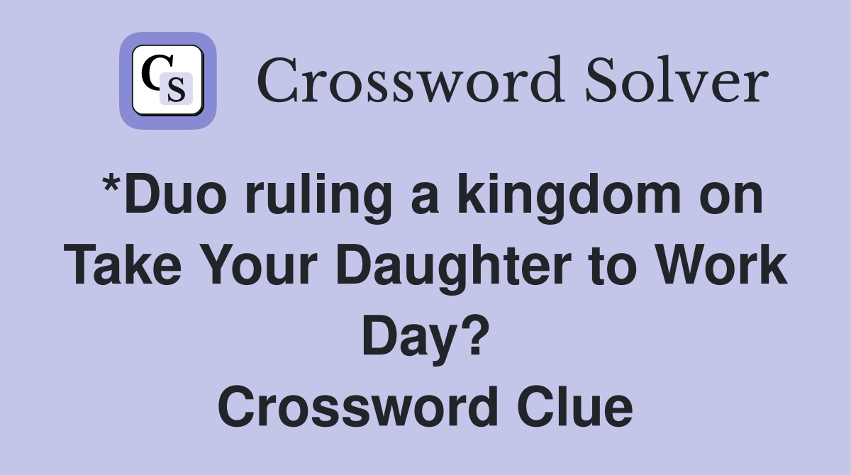 *Duo ruling a kingdom on Take Your Daughter to Work Day? Crossword Clue