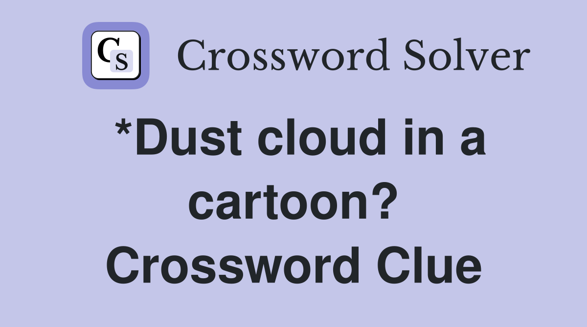 *Dust cloud in a cartoon? Crossword Clue