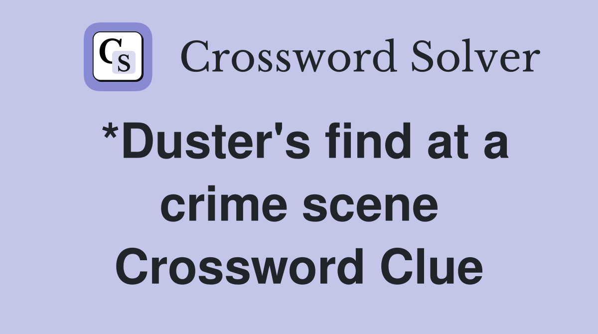 *Duster's find at a crime scene Crossword Clue