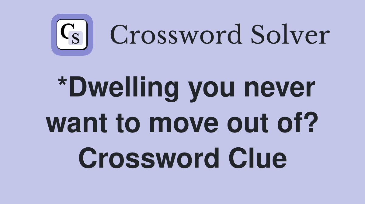 *Dwelling you never want to move out of? Crossword Clue
