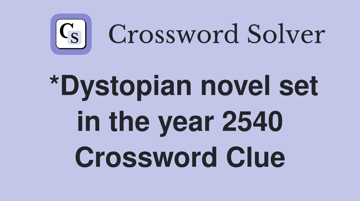 *Dystopian novel set in the year 2540 Crossword Clue