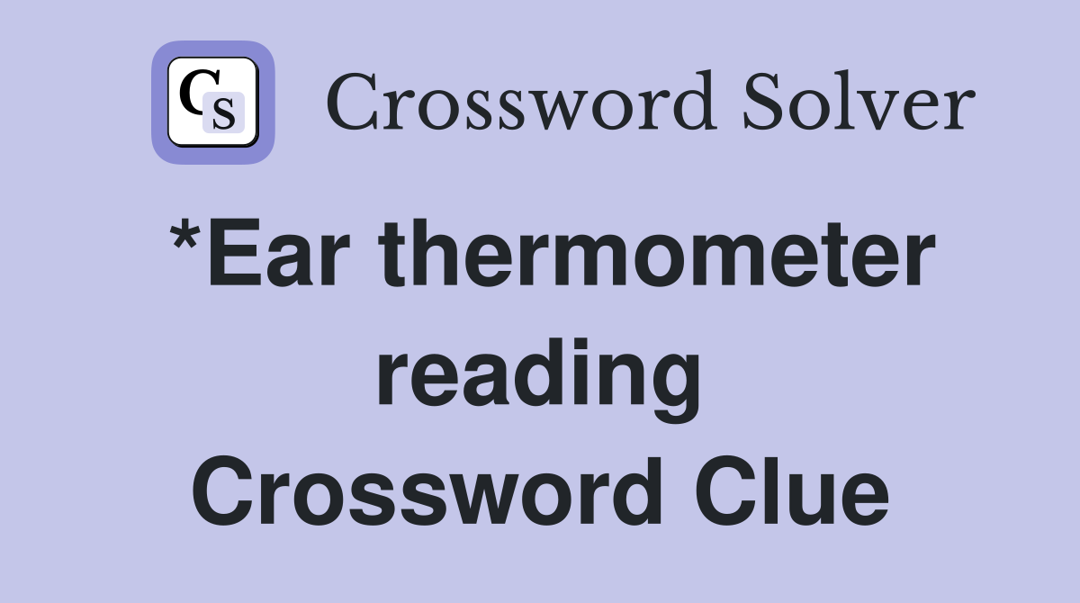 *Ear thermometer reading Crossword Clue