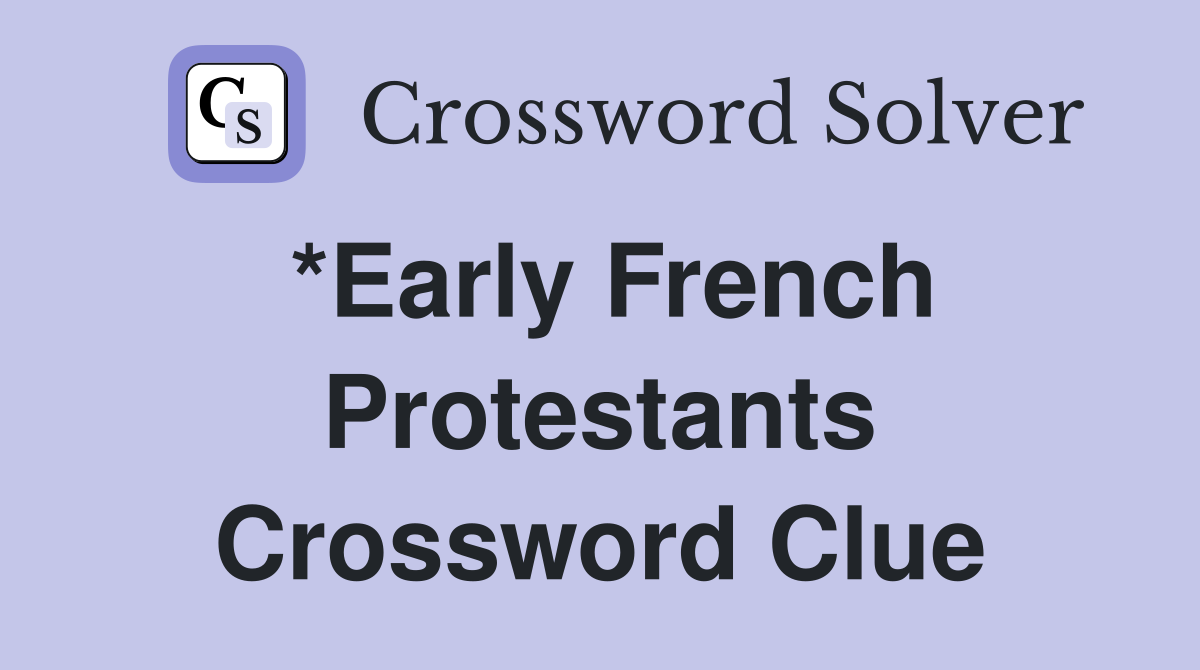 *Early French Protestants Crossword Clue