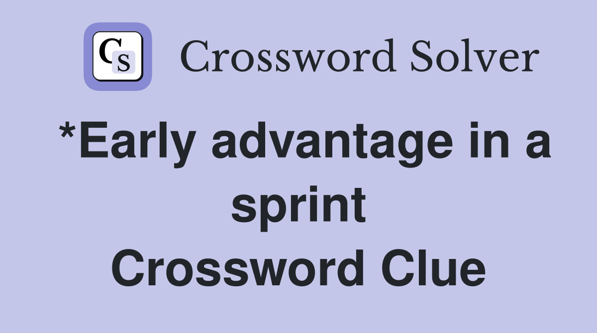 *Early advantage in a sprint Crossword Clue