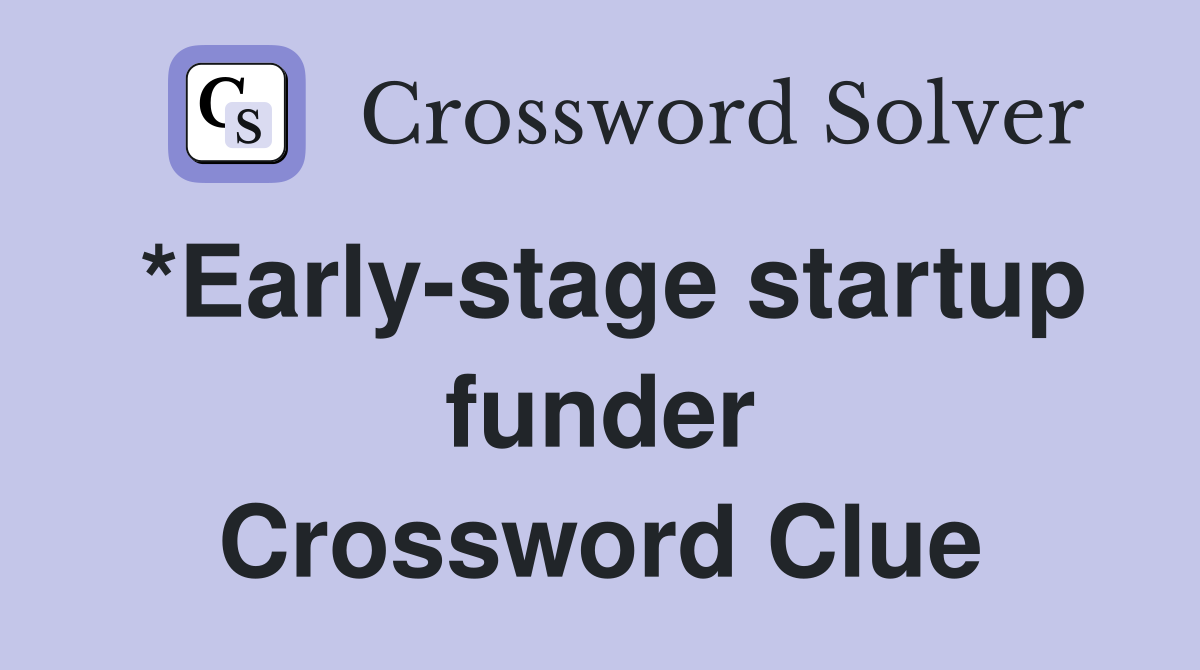 *Early-stage startup funder Crossword Clue