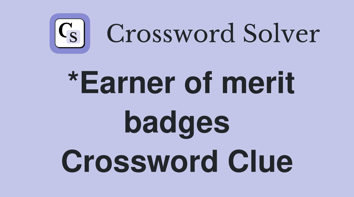*Earner of merit badges Crossword Clue