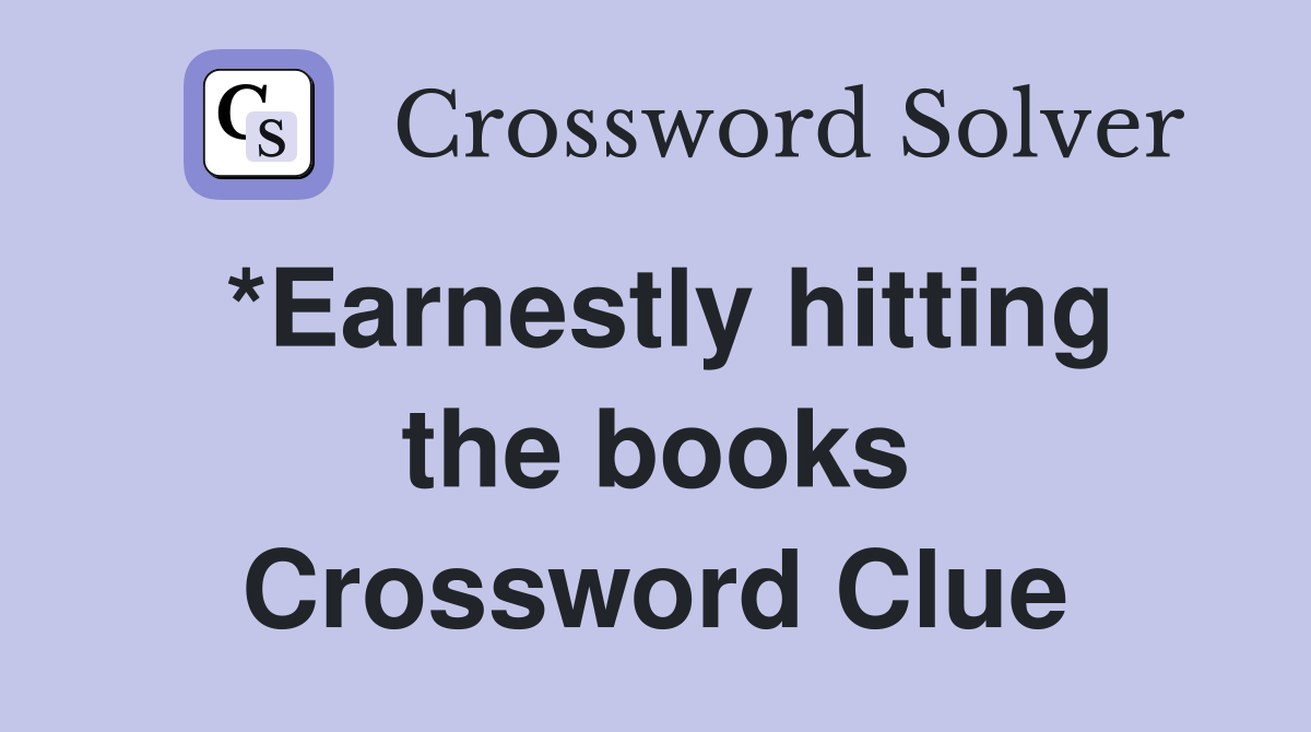 *Earnestly hitting the books Crossword Clue