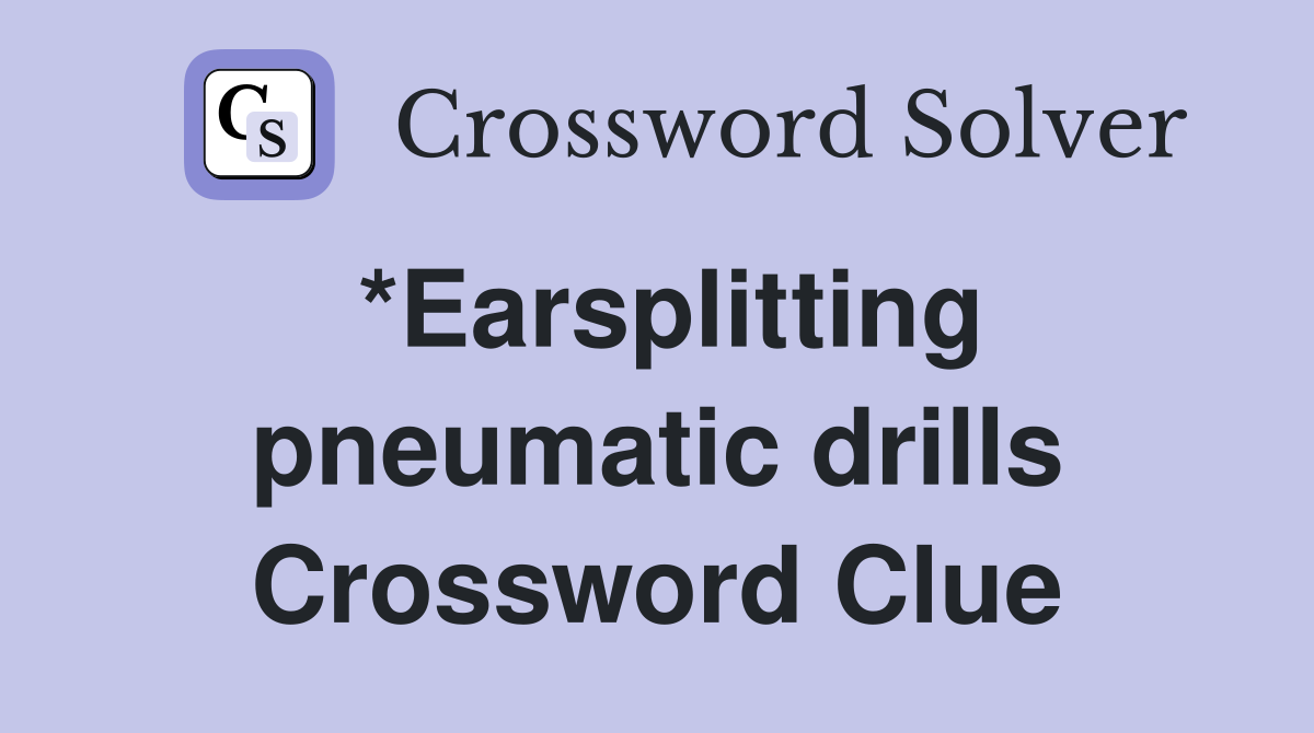 *Earsplitting pneumatic drills Crossword Clue