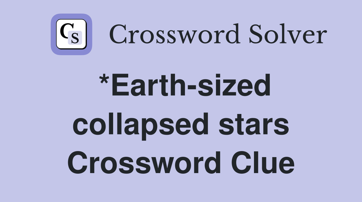 *Earth-sized collapsed stars Crossword Clue