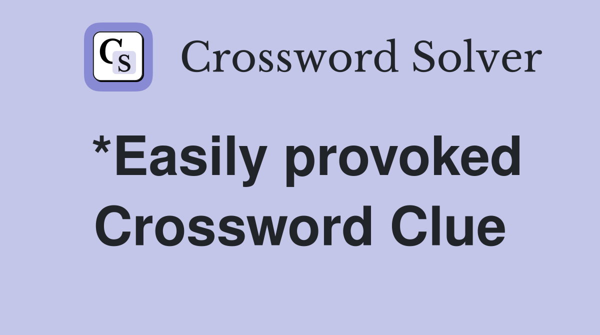 *Easily provoked Crossword Clue