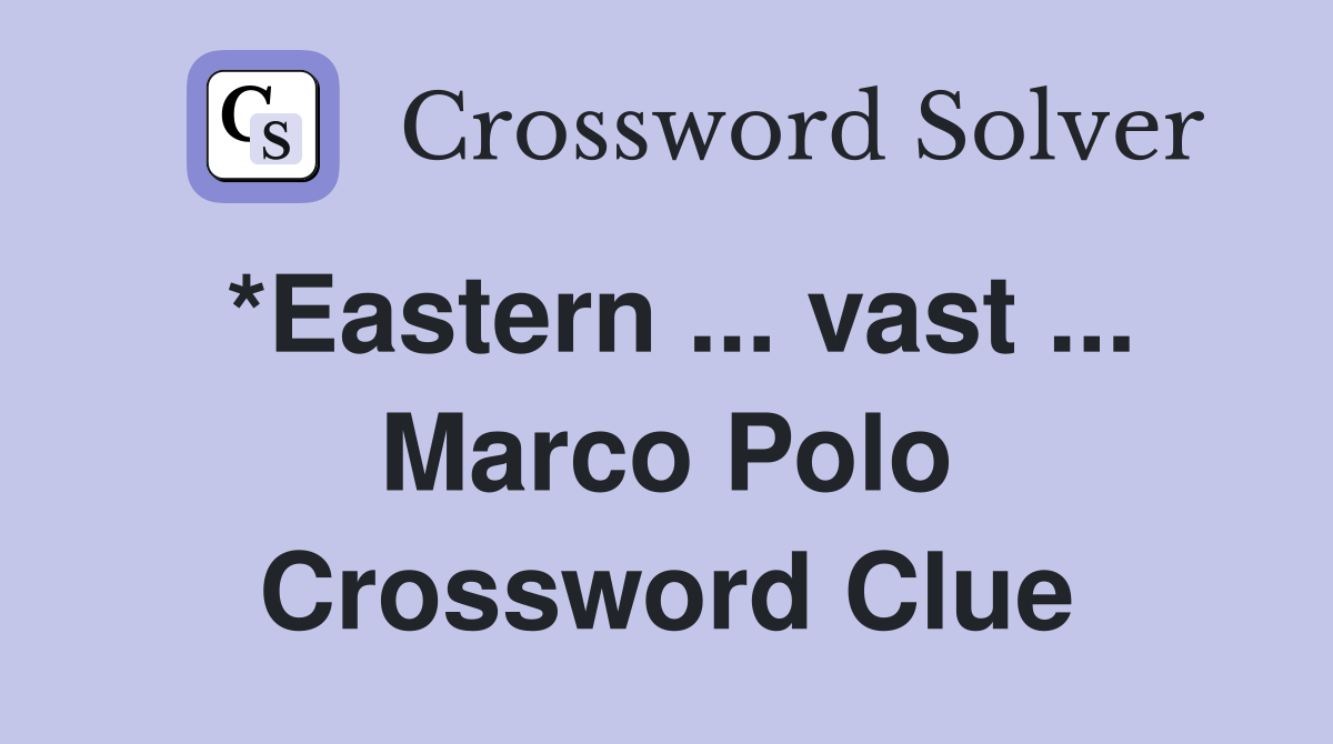 *Eastern ... vast ... Marco Polo Crossword Clue