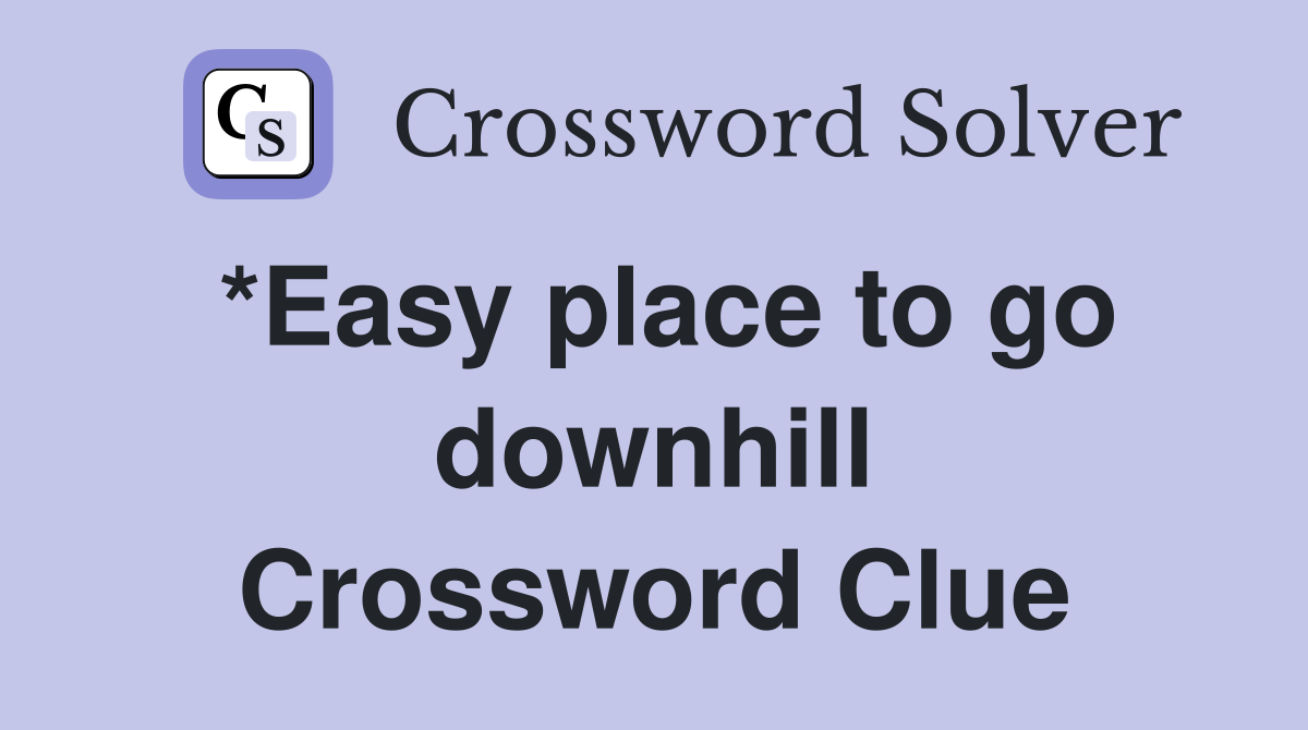 *Easy place to go downhill Crossword Clue