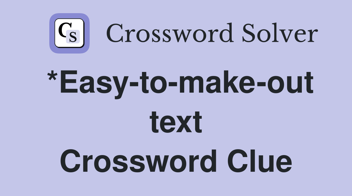 *Easy-to-make-out text Crossword Clue