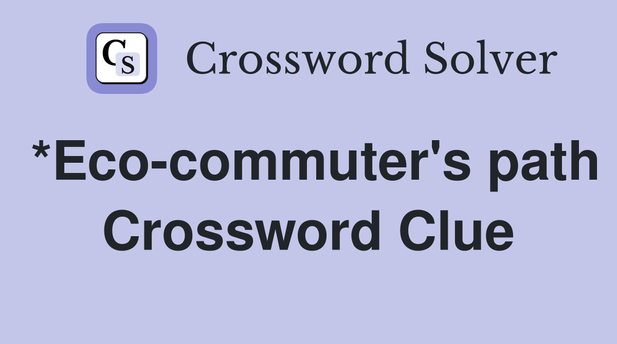 *Eco-commuter's path Crossword Clue