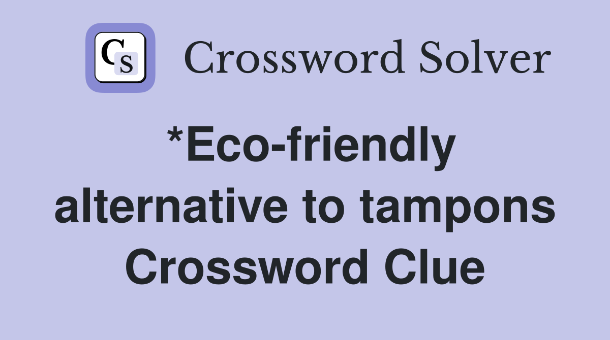 *Eco-friendly alternative to tampons Crossword Clue