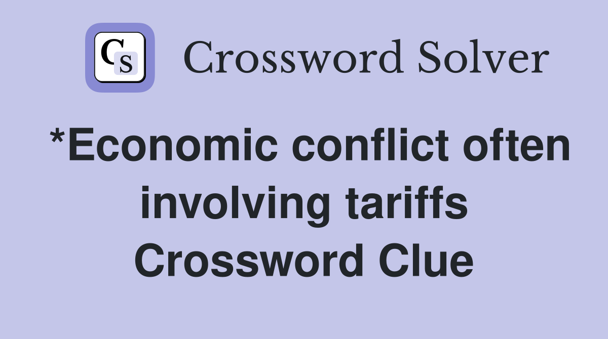 *Economic conflict often involving tariffs Crossword Clue