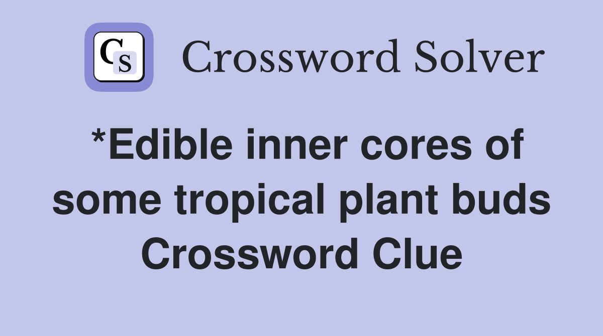*Edible inner cores of some tropical plant buds Crossword Clue