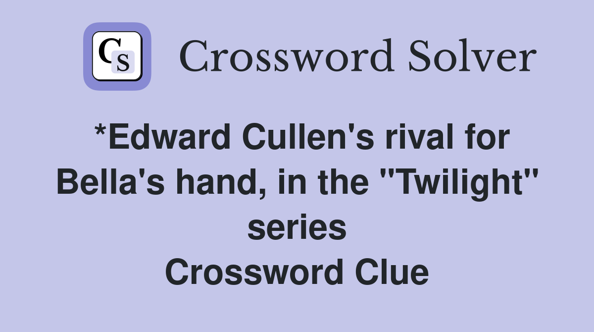 *Edward Cullen's rival for Bella's hand, in the "Twilight" series Crossword Clue
