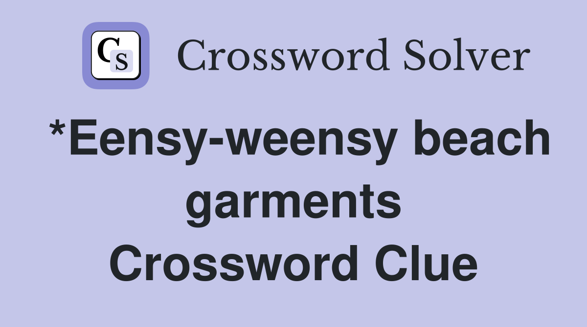 *Eensy-weensy beach garments Crossword Clue