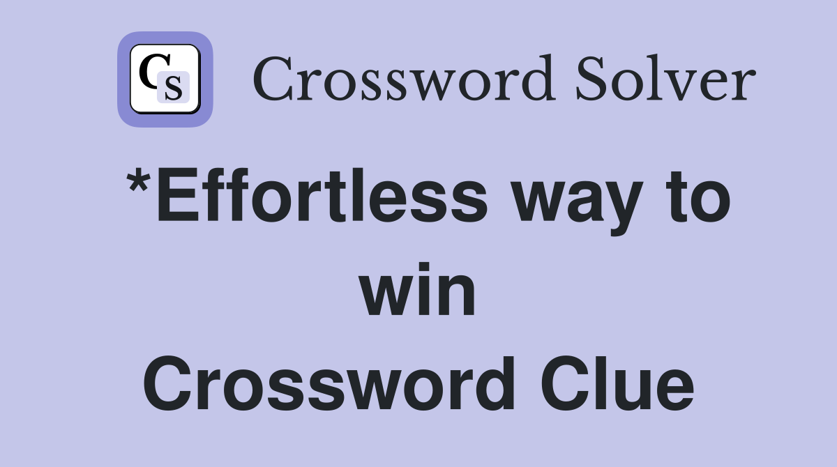 *Effortless way to win Crossword Clue