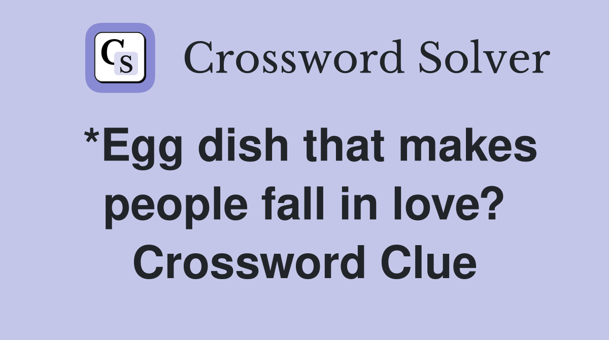 *Egg dish that makes people fall in love? Crossword Clue