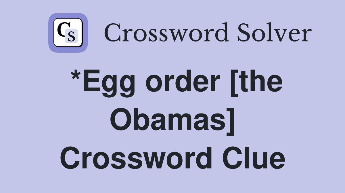 *Egg order [the Obamas] Crossword Clue