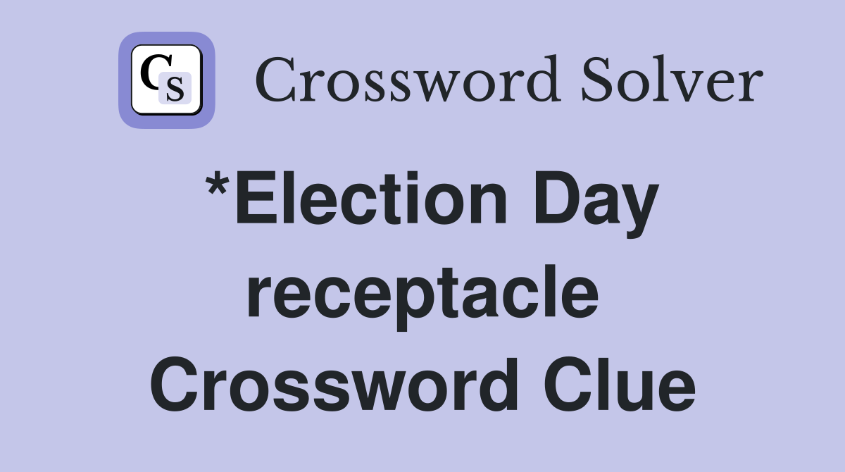 *Election Day receptacle Crossword Clue