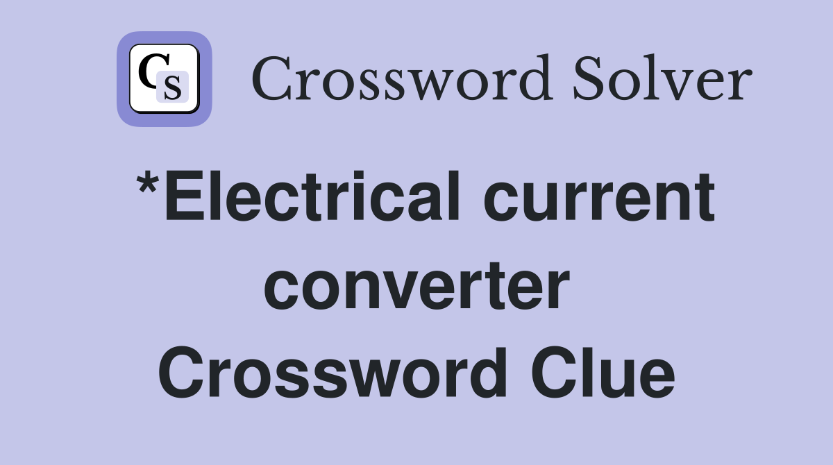 *Electrical current converter Crossword Clue