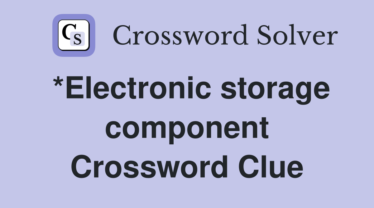 *Electronic storage component Crossword Clue