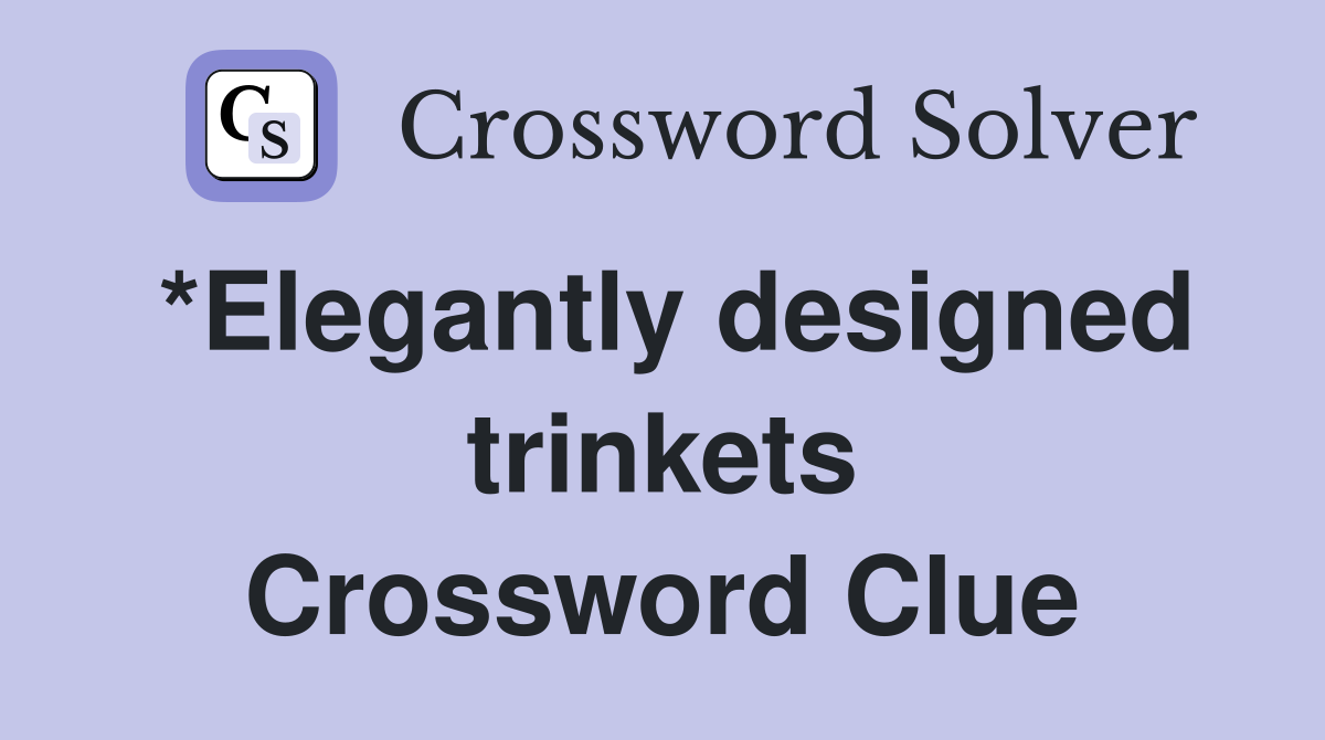 *Elegantly designed trinkets Crossword Clue