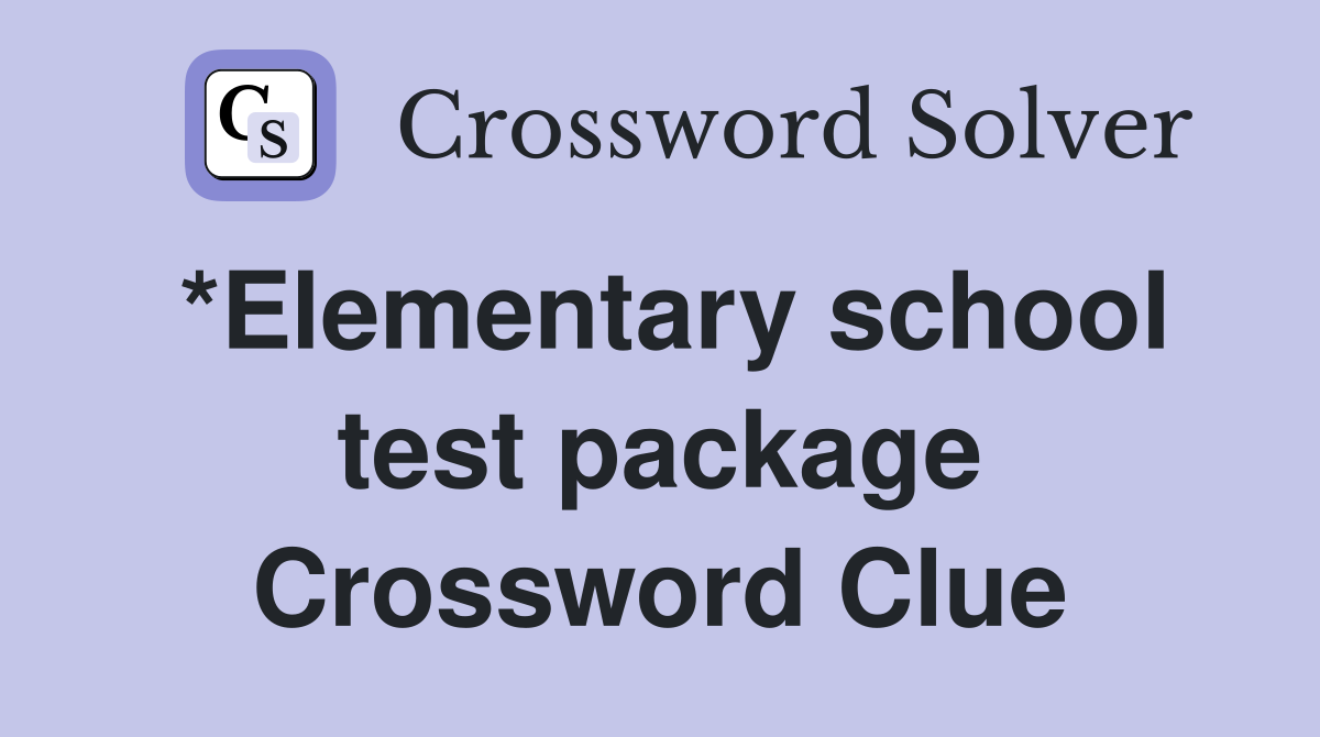 *Elementary school test package Crossword Clue