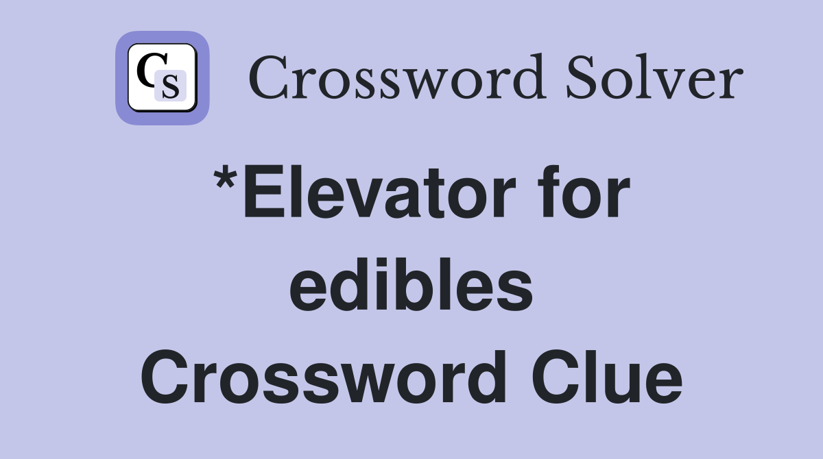 *Elevator for edibles Crossword Clue