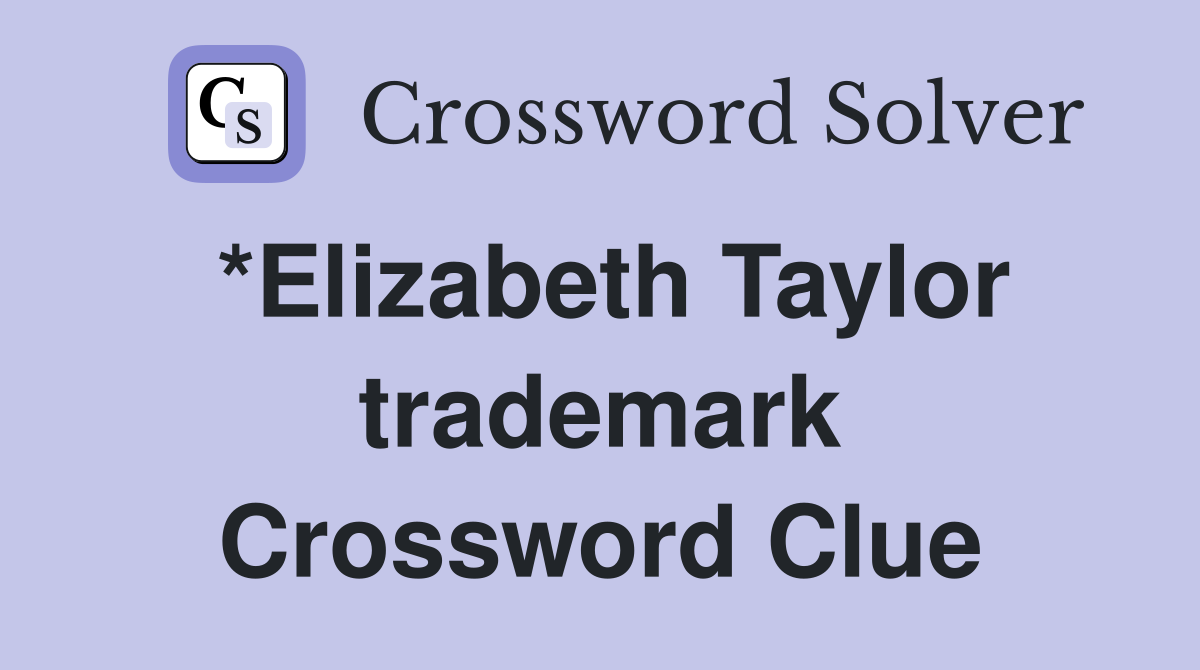 *Elizabeth Taylor trademark Crossword Clue