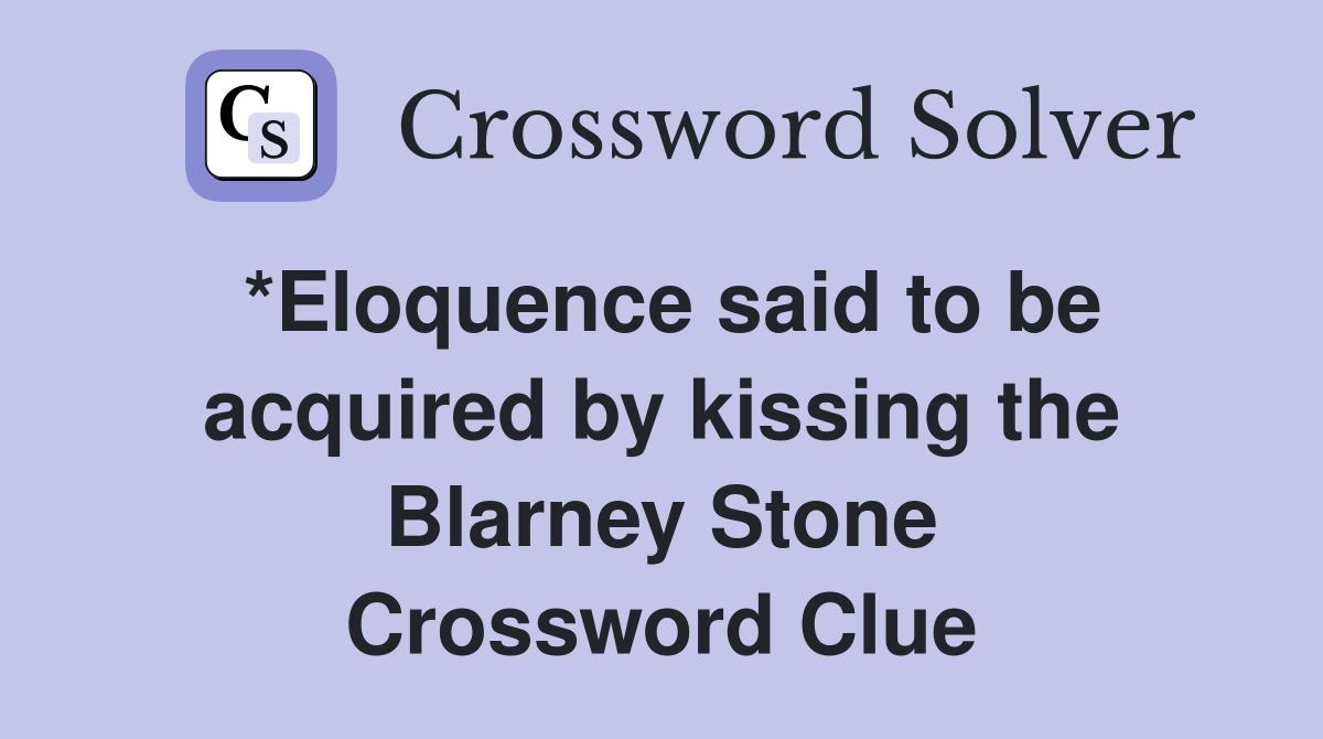 *Eloquence said to be acquired by kissing the Blarney Stone Crossword Clue