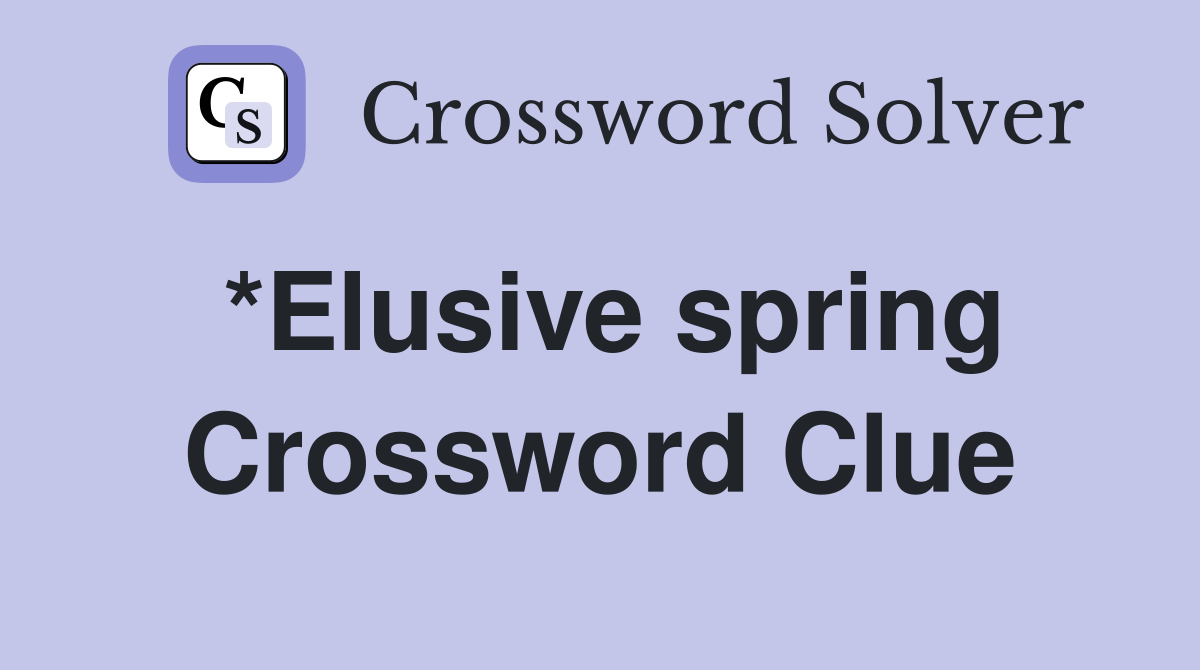 *Elusive spring Crossword Clue