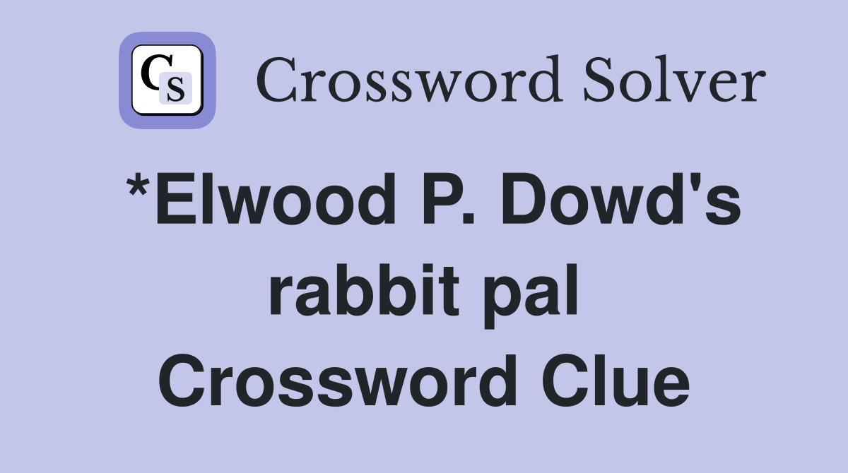 *Elwood P. Dowd's rabbit pal Crossword Clue