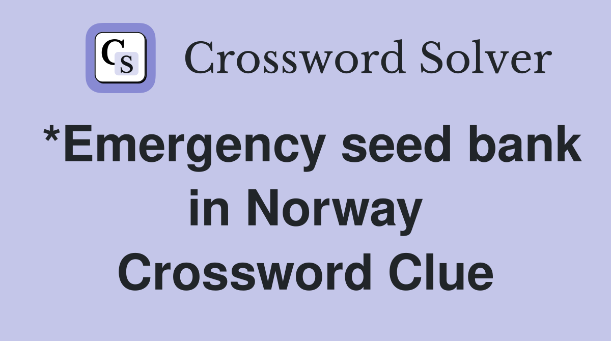 *Emergency seed bank in Norway Crossword Clue