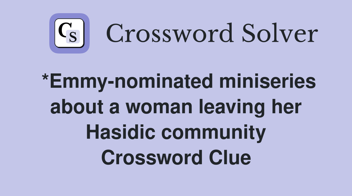 *Emmy-nominated miniseries about a woman leaving her Hasidic community Crossword Clue