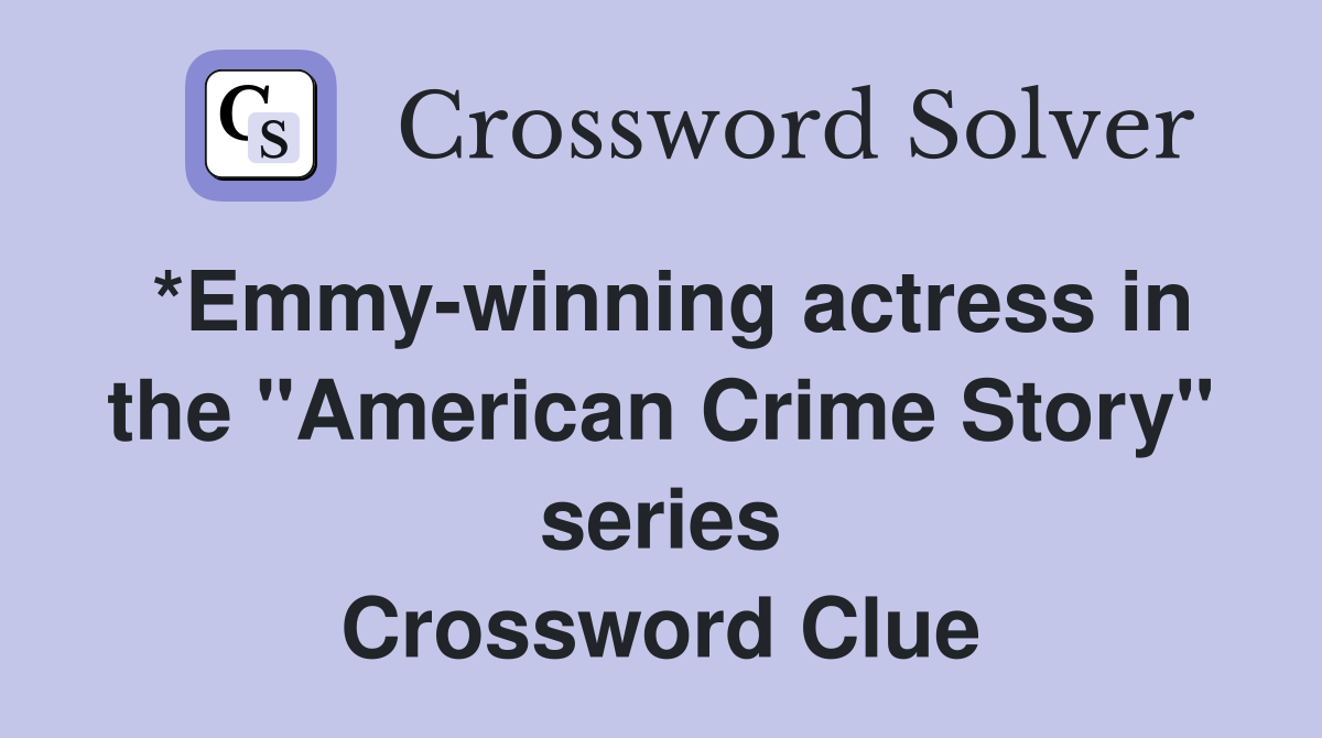 *Emmy-winning actress in the "American Crime Story" series Crossword Clue