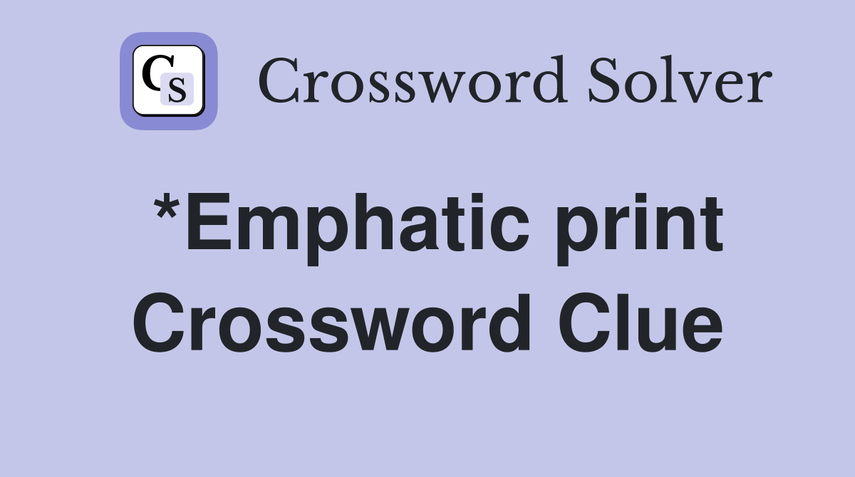 *Emphatic print Crossword Clue