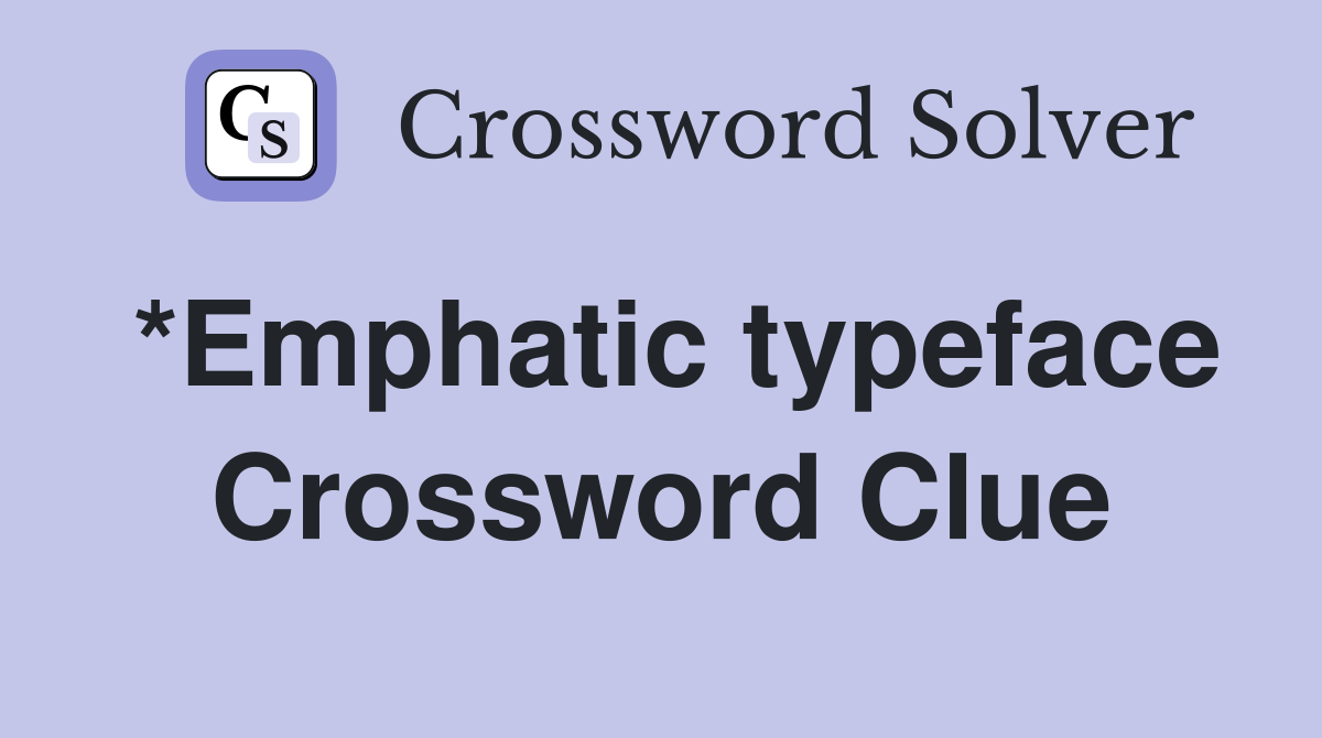 *Emphatic typeface Crossword Clue