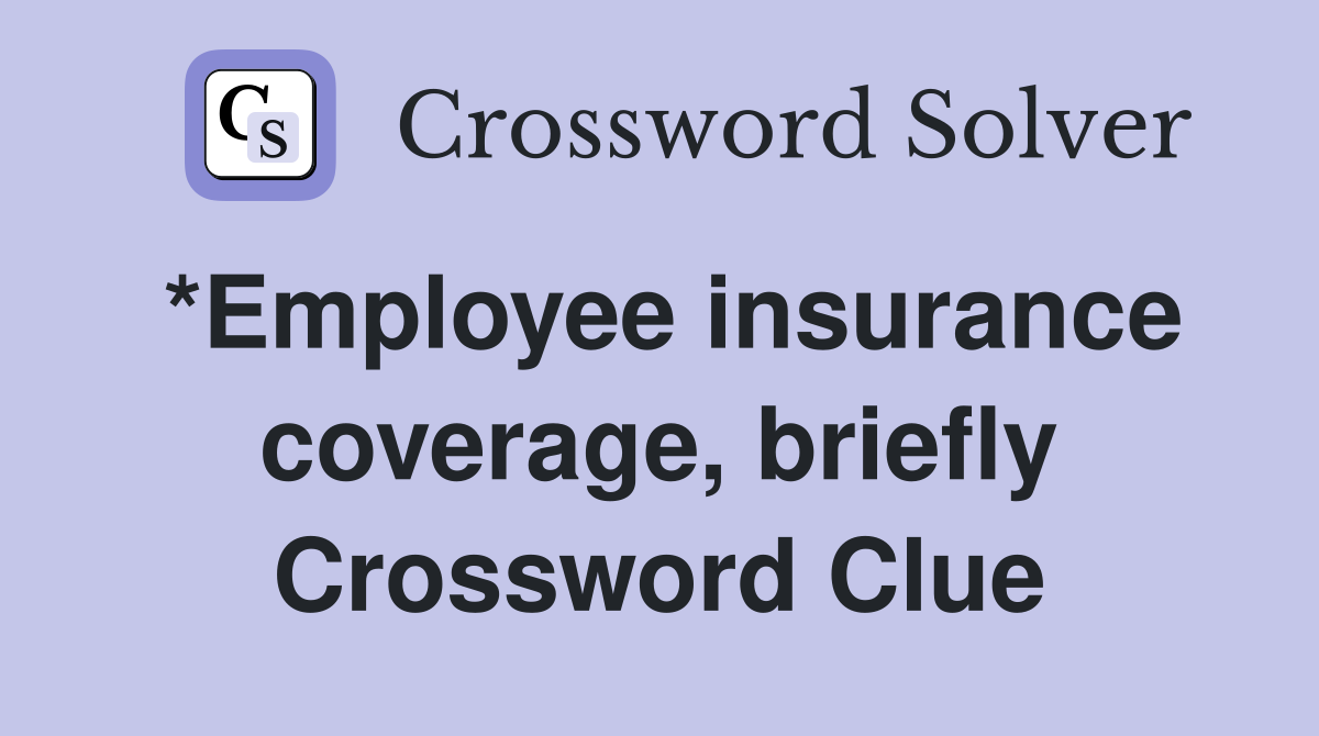 *Employee insurance coverage, briefly Crossword Clue