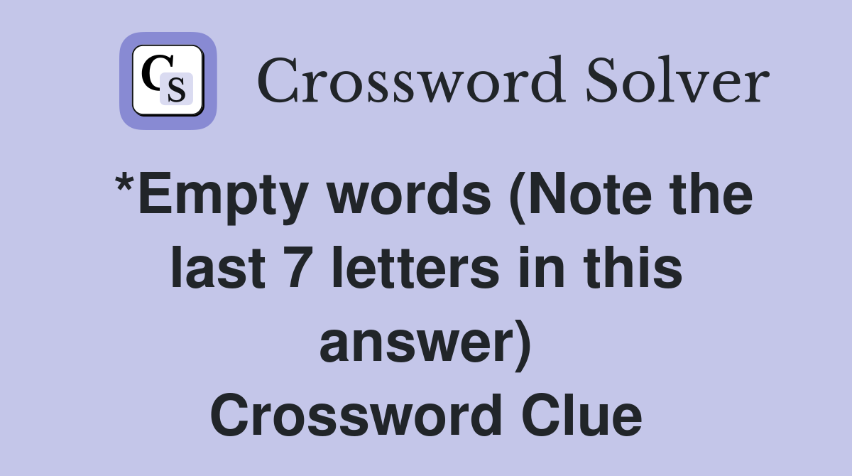 *Empty words (Note the last 7 letters in this answer) Crossword Clue
