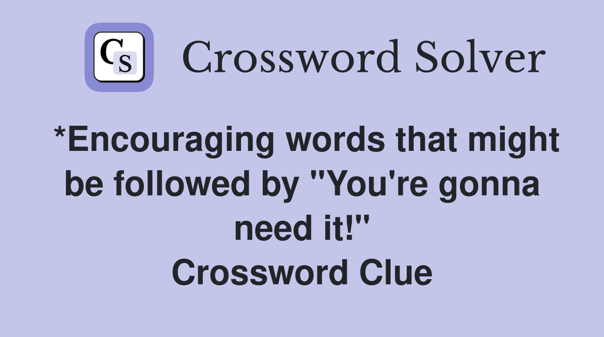 *Encouraging words that might be followed by "You're gonna need it!" Crossword Clue